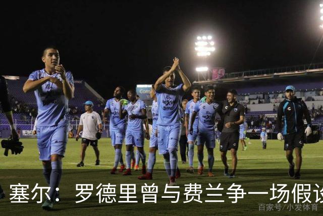 塞尔：罗德里曾与费兰争一场假设性比赛，他能扮演老将角色